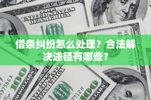 北京借条纠纷怎么处理？合法解决途径有哪些？