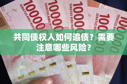 北京共同债权人如何追债？需要注意哪些风险？