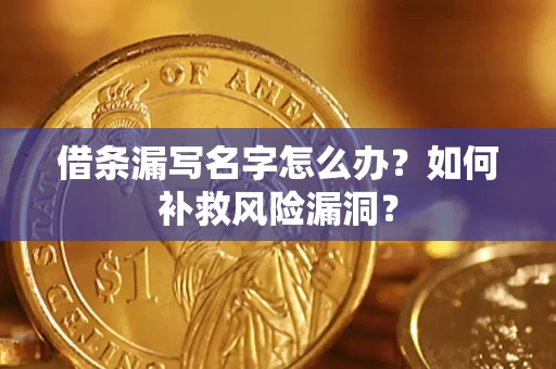 北京借条漏写名字怎么办？如何补救风险漏洞？