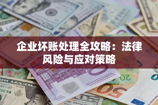 北京企业坏账处理全攻略：法律风险与应对策略
