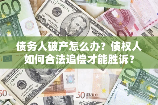 北京债务人破产怎么办？债权人如何合法追偿才能胜诉？