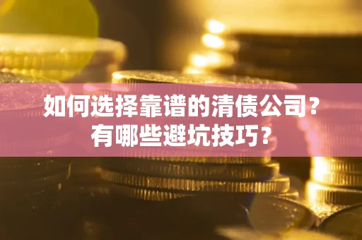 北京如何选择靠谱的清债公司？有哪些避坑技巧？