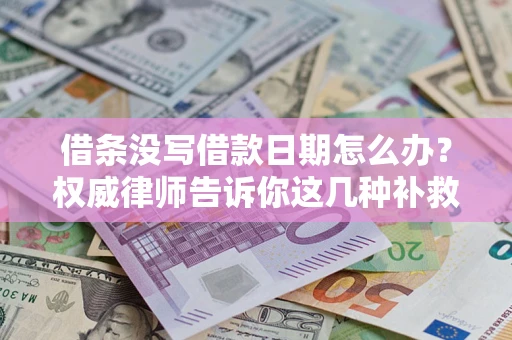 北京借条没写借款日期怎么办？权威律师告诉你这几种补救方法！