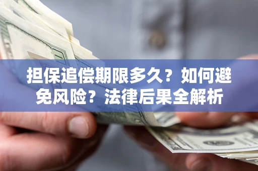 北京担保追偿期限多久？如何避免风险？法律后果全解析