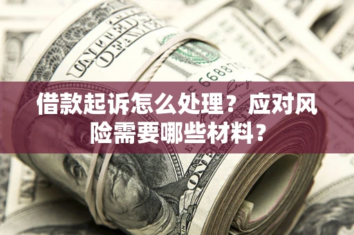北京借款起诉怎么处理？应对风险需要哪些材料？