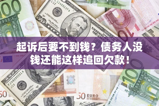 北京起诉后要不到钱？债务人没钱还能这样追回欠款！