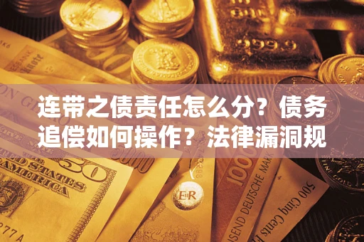 北京连带之债责任怎么分？债务追偿如何操作？法律漏洞规避指南