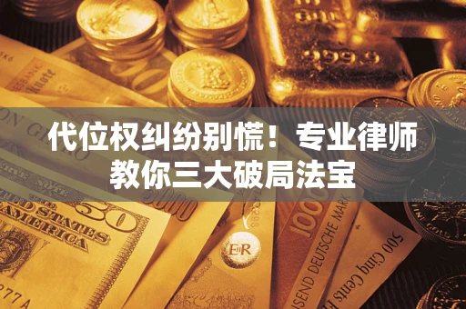北京代位权纠纷别慌！专业律师教你三大破局法宝