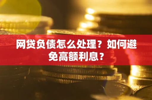 北京网贷负债怎么处理？如何避免高额利息？