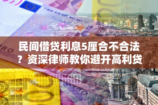 北京民间借贷利息5厘合不合法？资深律师教你避开高利贷陷阱