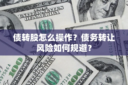 北京债转股怎么操作？债务转让风险如何规避？