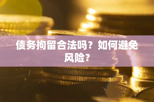 北京债务拘留合法吗？如何避免风险？