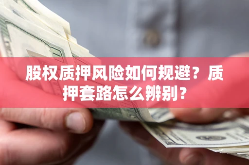 北京股权质押风险如何规避？质押套路怎么辨别？