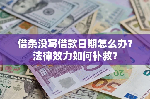 北京借条没写借款日期怎么办？法律效力如何补救？