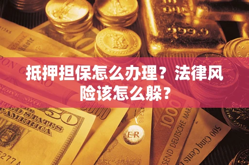 北京抵押担保怎么办理？法律风险该怎么躲？