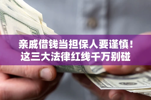 北京亲戚借钱当担保人要谨慎！这三大法律红线千万别碰