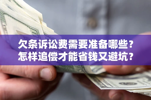 北京欠条诉讼费需要准备哪些？怎样追偿才能省钱又避坑？