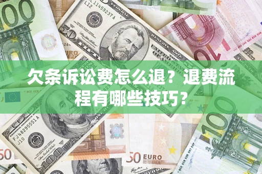 北京欠条诉讼费怎么退？退费流程有哪些技巧？