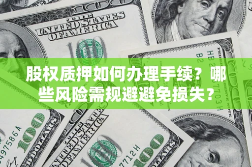 北京股权质押如何办理手续？哪些风险需规避避免损失？