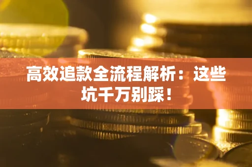 北京高效追款全流程解析：这些坑千万别踩！