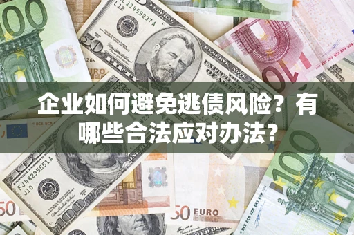 北京企业如何避免逃债风险？有哪些合法应对办法？