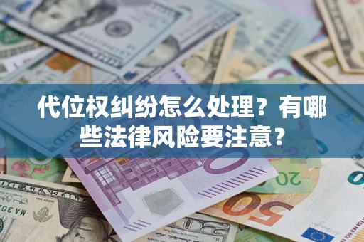 北京代位权纠纷怎么处理？有哪些法律风险要注意？