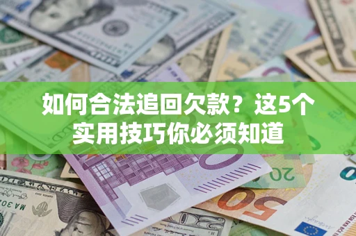 北京如何合法追回欠款？这5个实用技巧你必须知道