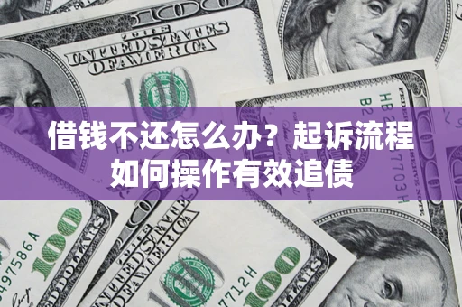 北京借钱不还怎么办？起诉流程如何操作有效追债
