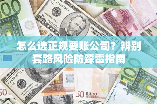 北京怎么选正规要账公司？辨别套路风险防踩雷指南