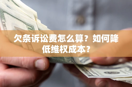 北京欠条诉讼费怎么算？如何降低维权成本？