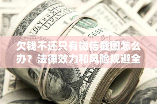 北京欠钱不还只有微信截图怎么办？法律效力和风险规避全解析