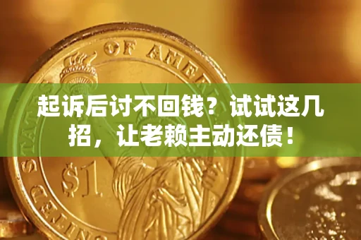北京起诉后讨不回钱？试试这几招，让老赖主动还债！