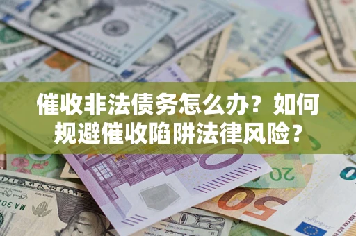 北京催收非法债务怎么办？如何规避催收陷阱法律风险？