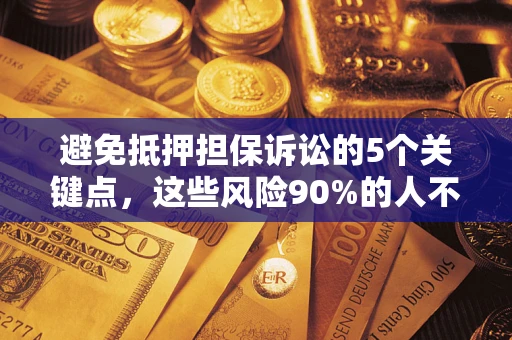 北京避免抵押担保诉讼的5个关键点，这些风险90%的人不知道！