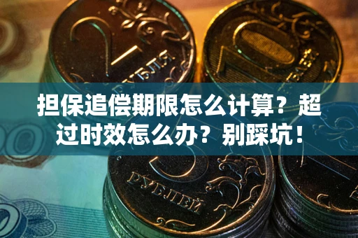 北京担保追偿期限怎么计算？超过时效怎么办？别踩坑！