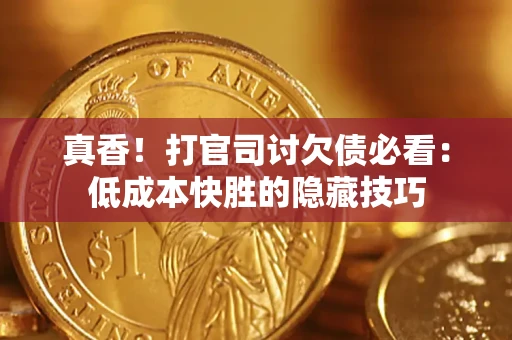 北京真香！打官司讨欠债必看：低成本快胜的隐藏技巧