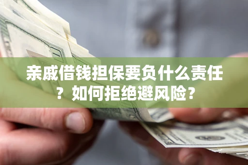 北京亲戚借钱担保要负什么责任？如何拒绝避风险？