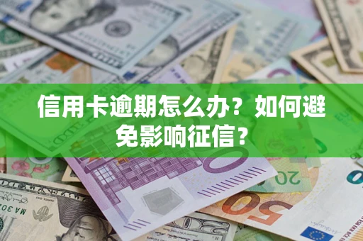 北京信用卡逾期怎么办？如何避免影响征信？