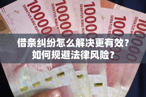 北京借条纠纷怎么解决更有效？如何规避法律风险？