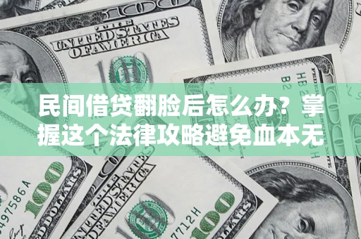 北京民间借贷翻脸后怎么办？掌握这个法律攻略避免血本无归