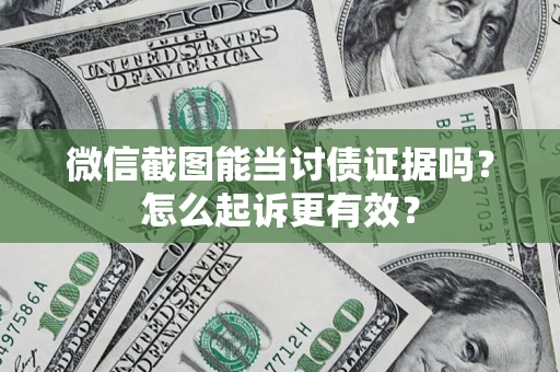 北京微信截图能当讨债证据吗？怎么起诉更有效？
