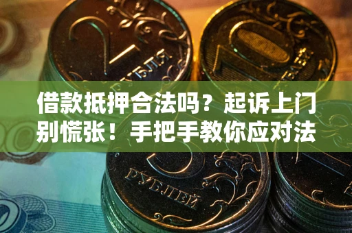 北京借款抵押合法吗？起诉上门别慌张！手把手教你应对法律程序