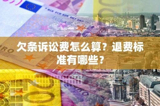 北京欠条诉讼费怎么算？退费标准有哪些？