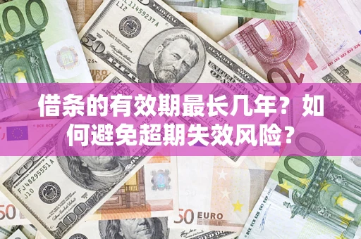 北京借条的有效期最长几年？如何避免超期失效风险？