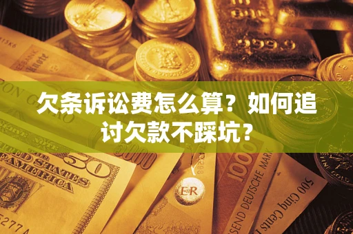 北京欠条诉讼费怎么算？如何追讨欠款不踩坑？