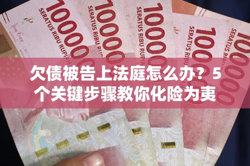 北京欠债被告上法庭怎么办？5个关键步骤教你化险为夷