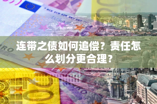 北京连带之债如何追偿？责任怎么划分更合理？
