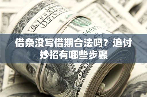 北京借条没写借期合法吗？追讨妙招有哪些步骤