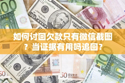 北京如何讨回欠款只有微信截图？当证据有用吗追回？