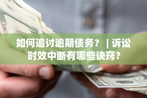 北京如何追讨逾期债务？ | 诉讼时效中断有哪些诀窍？